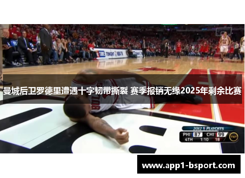 曼城后卫罗德里遭遇十字韧带撕裂 赛季报销无缘2025年剩余比赛 曼城后卫罗德里遭遇十字韧带撕裂 赛季报销无缘2025年剩余比赛