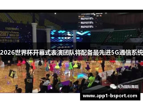 2026世界杯开幕式表演团队将配备最先进5G通信系统